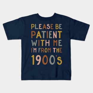 Please be patient with me, I'm from the 1900's Kids T-Shirt